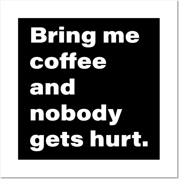 Bring me coffee and nobody gets hurt. Wall Art by INKChicDesigns